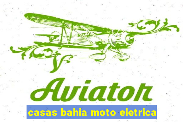 casas bahia moto eletrica